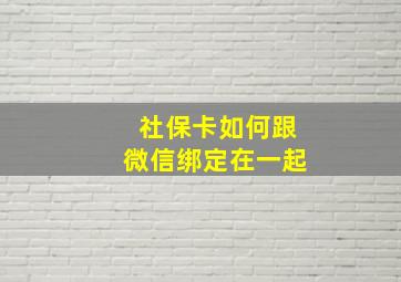 社保卡如何跟微信绑定在一起