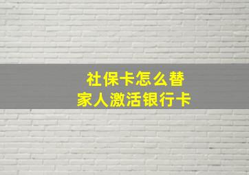 社保卡怎么替家人激活银行卡