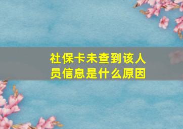 社保卡未查到该人员信息是什么原因