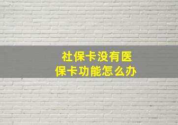 社保卡没有医保卡功能怎么办