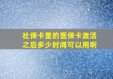 社保卡里的医保卡激活之后多少时间可以用啊