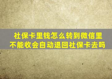 社保卡里钱怎么转到微信里不能收会自动退回社保卡去吗