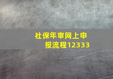 社保年审网上申报流程12333