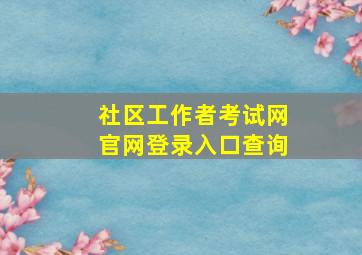 社区工作者考试网官网登录入口查询