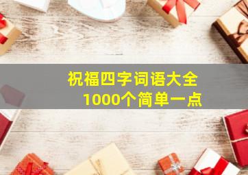 祝福四字词语大全1000个简单一点