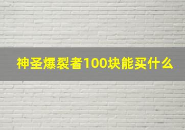 神圣爆裂者100块能买什么