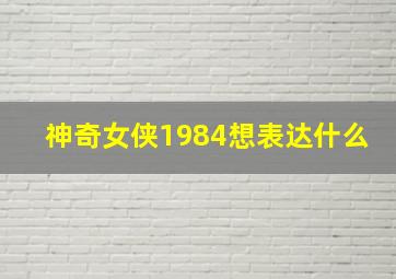 神奇女侠1984想表达什么