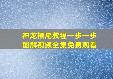 神龙摆尾教程一步一步图解视频全集免费观看