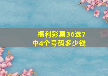 福利彩票36选7中4个号码多少钱