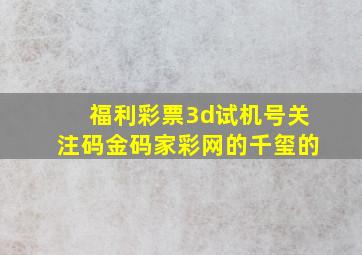 福利彩票3d试机号关注码金码家彩网的千玺的