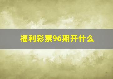 福利彩票96期开什么