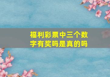 福利彩票中三个数字有奖吗是真的吗