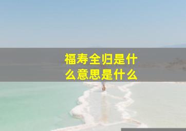 福寿全归是什么意思是什么