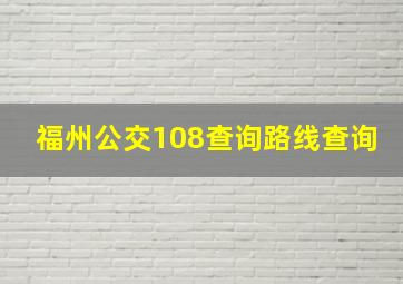 福州公交108查询路线查询