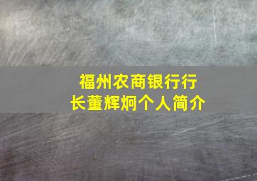 福州农商银行行长董辉炯个人简介