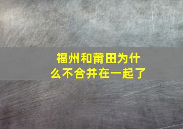 福州和莆田为什么不合并在一起了