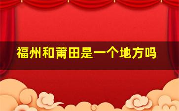 福州和莆田是一个地方吗