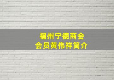 福州宁德商会会员黄伟祥简介