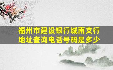 福州市建设银行城南支行地址查询电话号码是多少