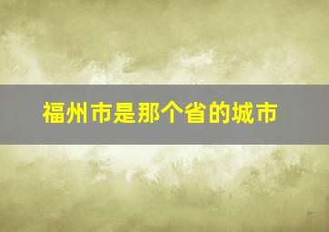 福州市是那个省的城市