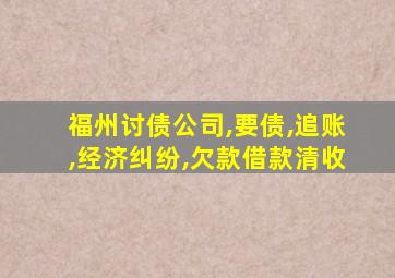 福州讨债公司,要债,追账,经济纠纷,欠款借款清收