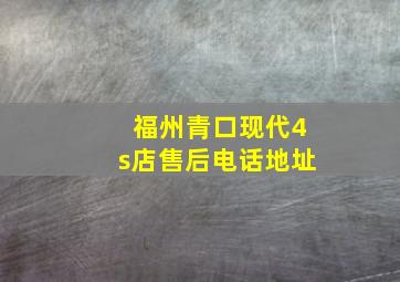 福州青口现代4s店售后电话地址