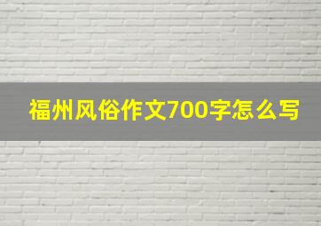 福州风俗作文700字怎么写