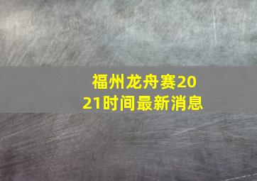 福州龙舟赛2021时间最新消息