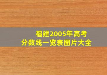 福建2005年高考分数线一览表图片大全