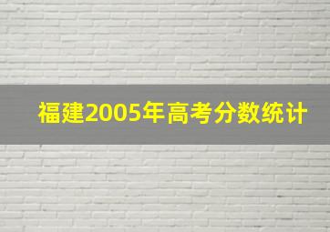 福建2005年高考分数统计