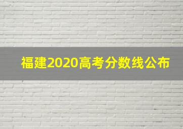 福建2020高考分数线公布