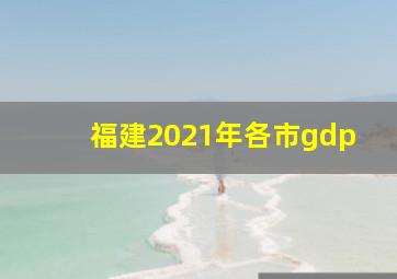 福建2021年各市gdp