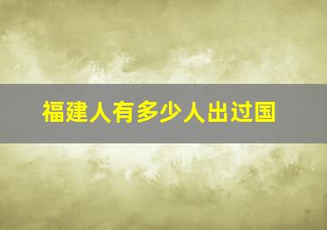 福建人有多少人出过国