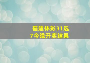 福建休彩31选7今晚开奖结果