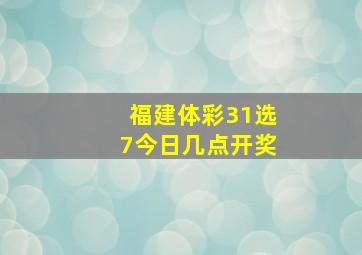 福建体彩31选7今日几点开奖