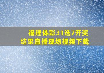 福建体彩31选7开奖结果直播现场视频下载