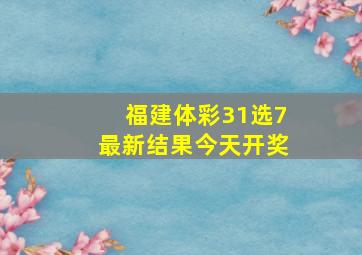 福建体彩31选7最新结果今天开奖