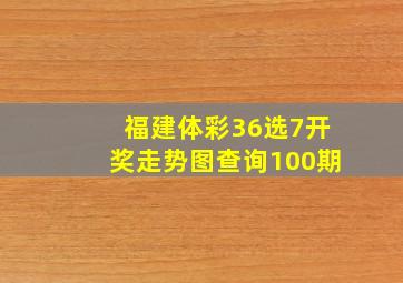 福建体彩36选7开奖走势图查询100期