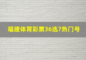 福建体育彩票36选7热门号