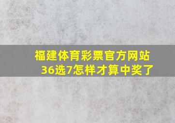 福建体育彩票官方网站36选7怎样才算中奖了