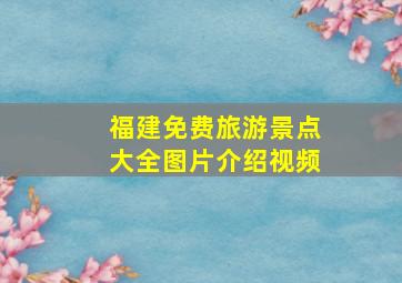 福建免费旅游景点大全图片介绍视频