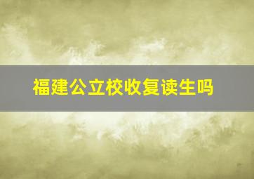 福建公立校收复读生吗