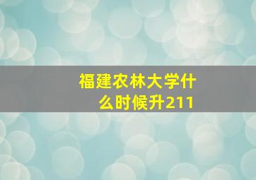 福建农林大学什么时候升211