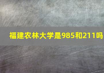 福建农林大学是985和211吗