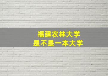 福建农林大学是不是一本大学