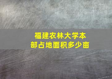 福建农林大学本部占地面积多少亩