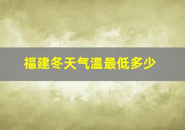 福建冬天气温最低多少