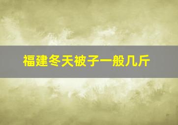 福建冬天被子一般几斤