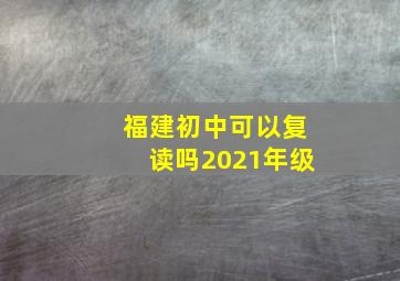 福建初中可以复读吗2021年级