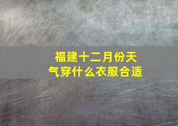 福建十二月份天气穿什么衣服合适